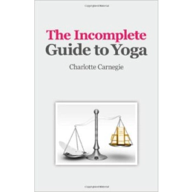 The Incomplete Guide to Yoga by Charlotte Carnegie