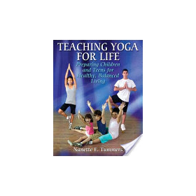 Teaching Yoga for Life: Preparing Children and Teens for Healthy, Balanced Living by Nanette Tummers