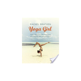 Yoga Girl: Finding Happiness, Cultivating Balance and Living with Your Heart Wide Open Rachel Brathen