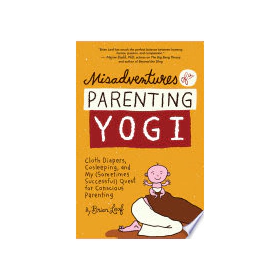 Misadventures of a Parenting Yogi: Cloth Diapers, Cosleeping, and My (Sometimes Successful) Quest for Conscious Parenting