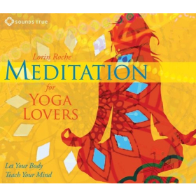 Meditation for Yoga Lovers - Let Your Body Teach Your Mind by Lorin Roche