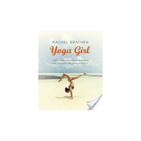 Yoga Girl: Finding Happiness, Cultivating Balance and Living with Your Heart Wide Open Rachel Brathen