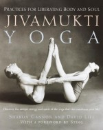 Jivamukti Yoga: Practices for Liberating Body and Soul by Sharon